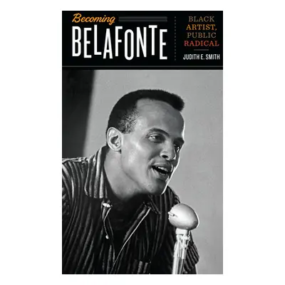 "Becoming Belafonte: Black Artist, Public Radical" - "" ("Smith Judith E.")(Paperback)