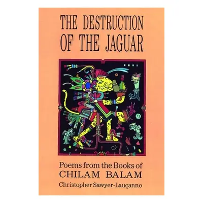 "Destruction of the Jaguar: From the Books of Chilam Balam" - "" ("Sawyer-Lauanno Christopher")(