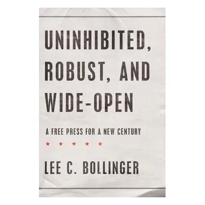 "Uninhibited, Robust, and Wide-Open: A Free Press for a New Century" - "" ("Bollinger Lee C.")(P