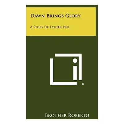 "Dawn Brings Glory: A Story of Father Pro" - "" ("Roberto Brother")(Paperback)