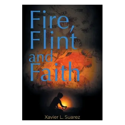 "Fire, Flint and Faith" - "" ("Suarez Xavier L.")(Paperback)