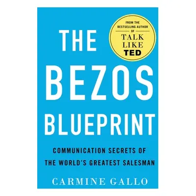 "The Bezos Blueprint: Communication Secrets of the World's Greatest Salesman" - "" ("Gallo Carmi