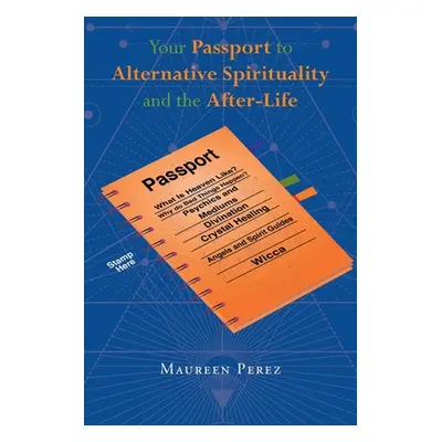 "Your Passport to Alternative Spirituality and the After-Life" - "" ("Perez Maureen")(Paperback)