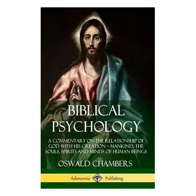 "Biblical Psychology: A Commentary on the Relationship of God with His Creation - Mankind; the S