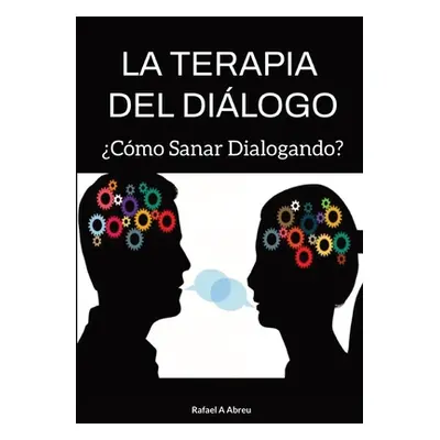 "La Terapia del Dilogo: Cmo Sanar Dialogando?" - "" ("Abreu Rafael")(Paperback)