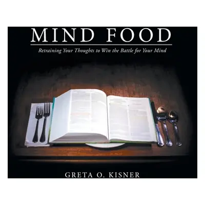 "Mind Food: Retraining Your Thoughts to Win the Battle for Your Mind" - "" ("Kisner Greta O.")(P