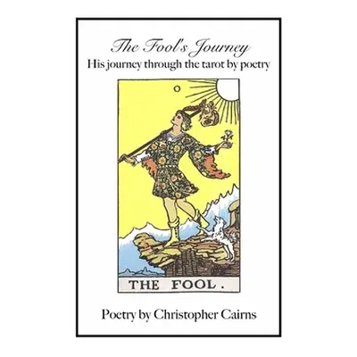 "The Fool's Journey: His journey through the tarot by poetry" - "" ("Cairns Christopher")(Paperb