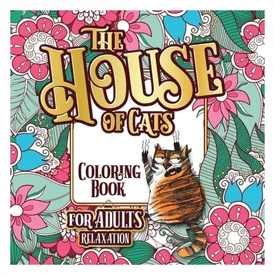 "The House of Cats: A Fun Coloring Gift Book for Cat Lovers & Adults Relaxation with Stress Reli