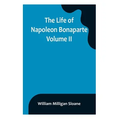 "The Life of Napoleon Bonaparte. Volume II" - "" ("Milligan Sloane William")(Paperback)