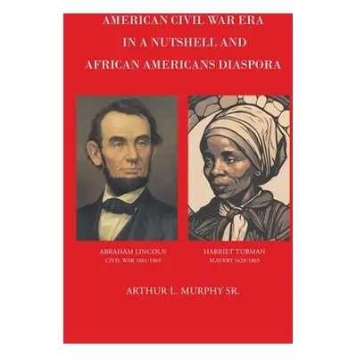 "American Civil War Era In A Nutshell And African Americans Diaspora" - "" ("Murphy Arthur L. Sr