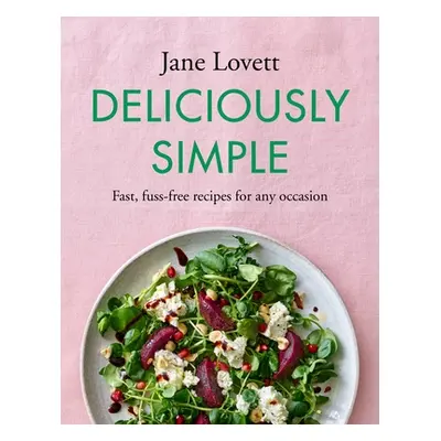 "Deliciously Simple: Fast, Fuss-Free Recipes for Any Occasion" - "" ("Lovett Jane")(Pevná vazba)