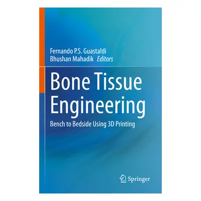 "Bone Tissue Engineering: Bench to Bedside Using 3D Printing" - "" ("Guastaldi Fernando P. S.")(