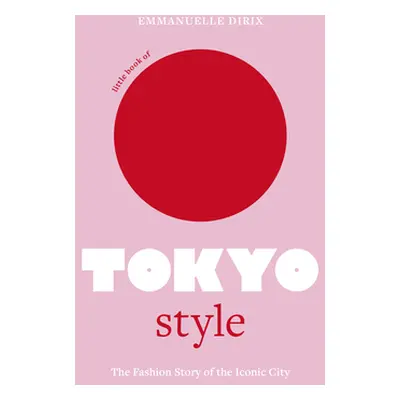 "Little Book of Tokyo Style: The Fashion History of the Iconic City" - "" ("Dirix Emmanuelle")(P