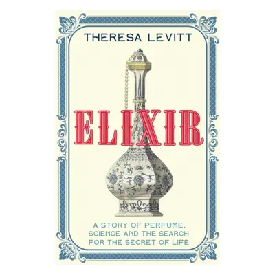 "Elixir" - "A Story of Perfume, Science and the Search for the Secret of Life" ("Levitt Theresa"