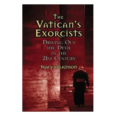 "The Vatican's Exorcists: Driving Out the Devil in the 21st Century" - "" ("Wilkinson Tracy")(Pe