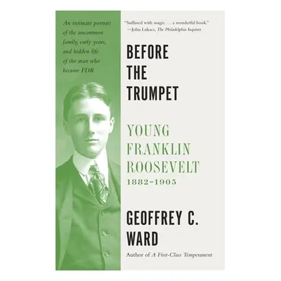 "Before the Trumpet: Young Franklin Roosevelt, 1882-1905" - "" ("Ward Geoffrey C.")(Paperback)