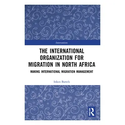 "The International Organization for Migration in North Africa: Making International Migration Ma