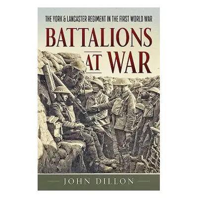 "Battalions at War: The York & Lancaster Regiment in the First World War" - "" ("Dillon John")(P