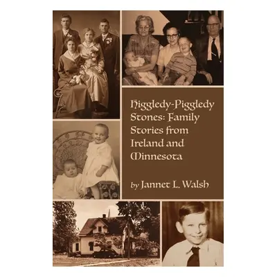 "Higgledy-Piggledy Stones: Family Stories from Ireland and Minnesota" - "" ("Walsh Jannet L.")(P