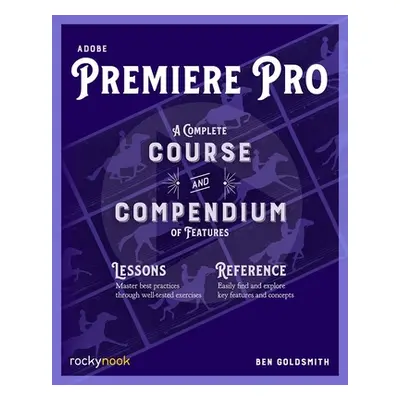 "Adobe Premiere Pro: A Complete Course and Compendium of Features" - "" ("Goldsmith Ben")(Paperb