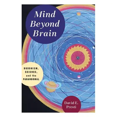 "Mind Beyond Brain: Buddhism, Science, and the Paranormal" - "" ("Presti David")(Pevná vazba)