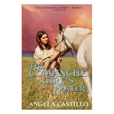 "The Comanche Girl's Prayer, Texas Women of Spirit Book 2" - "" ("Castillo Angela")(Paperback)