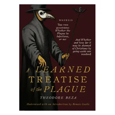 "Beza's Learned Discourse of the Plague: Wherein the two questions: Whether the Plague be Infect