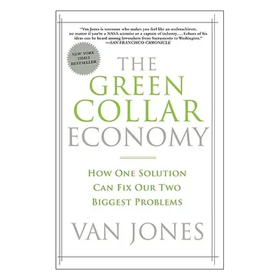 "The Green Collar Economy: How One Solution Can Fix Our Two Biggest Problems" - "" ("Jones Van")