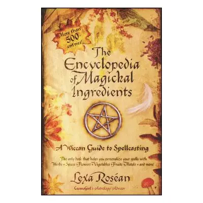 "The Encyclopedia of Magickal Ingredients: A Wiccan Guide to Spellcasting" - "" ("Rosean Lexa")(