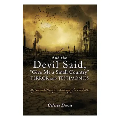 "My Rwanda Diary: ...and the devil said, Give Me a Small Country" - "" ("Davis Celeste")(Paperba