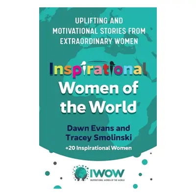 "Inspirational Women of the World: Uplifting and Motivational Stories from Extraordinary Women" 