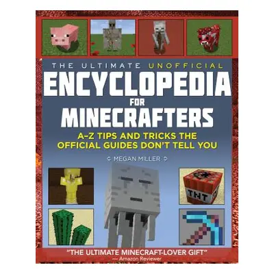 "The Ultimate Unofficial Encyclopedia for Minecrafters: An A - Z Book of Tips and Tricks the Off