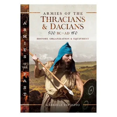 "Armies of the Thracians and Dacians, 500 BC to Ad 150: History, Organization and Equipment" - "