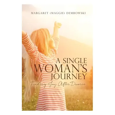 "A Single Woman's Journey: Finding Joy After Divorce" - "" ("Dembowski Margaret (maggie)")(Paper