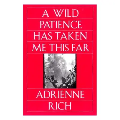 "Wild Patience Has Taken Me This Far: Poems 1978-1981 (Revised)" - "" ("Rich Adrienne Cecile")(P