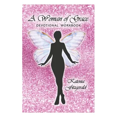 "A Woman of Grace: Devotional Workbook" - "" ("Fitzgerald Katenia")(Paperback)