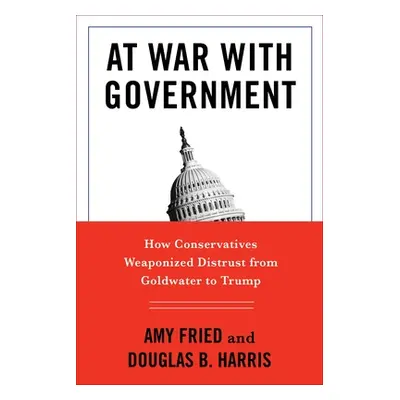 "At War with Government: How Conservatives Weaponized Distrust from Goldwater to Trump" - "" ("F