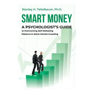 "Smart Money: A Psychologist's Guide to Overcoming Self-Defeating Patterns in Stock Market Inves