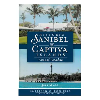 "Historic Sanibel & Captiva Islands: Tales of Paradise" - "" ("Magg Jeri")(Paperback)