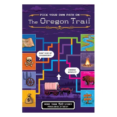 "Pick Your Own Path on the Oregon Trail: A Tabbed Expedition with More Than 50 Story Possibiliti