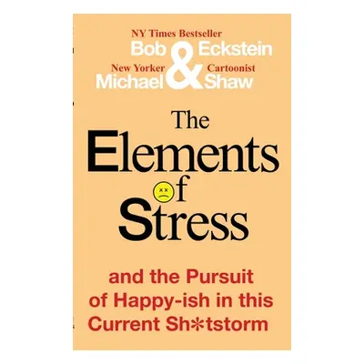 "The Elements of Stress and the Pursuit of Happy-ish in this Current Sh*tstorm" - "" ("Eckstein 