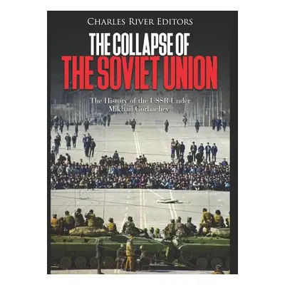 "The Collapse of the Soviet Union: The History of the USSR Under Mikhail Gorbachev" - "" ("Charl