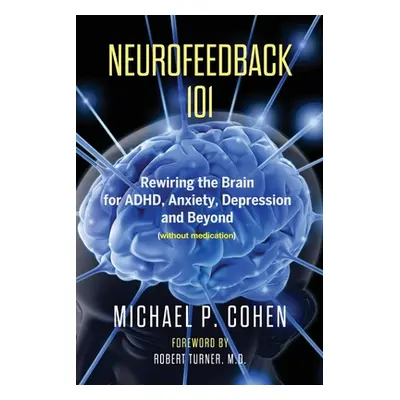 "Neurofeedback 101: Rewiring the Brain for ADHD, Anxiety, Depression and Beyond (without medicat