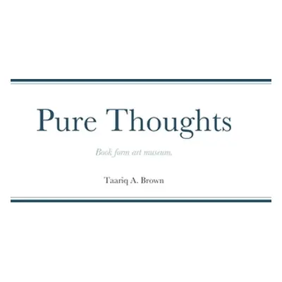 "Pure Thoughts: Book form art museum." - "" ("Brown Taariq")(Pevná vazba)