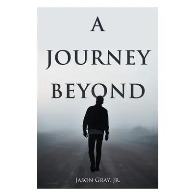 "A Journey Beyond" - "" ("Gray Jason Jr.")(Paperback)