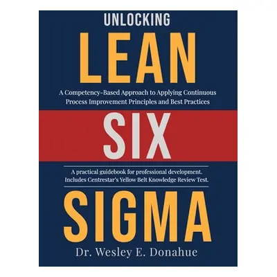 "Unlocking Lean Six Sigma: A Competency-Based Approach to Applying Continuous Process Improvemen