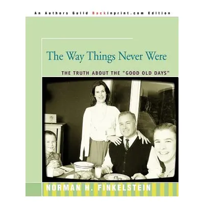 "The Way Things Never Were: The Truth about the Good Old Days" - "" ("Finkelstein Norman")(Paper