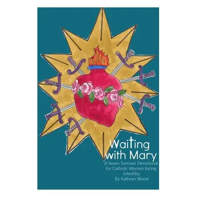 "Waiting with Mary: A Seven Sorrows Devotional for Catholic Women facing Infertility" - "" ("Woo