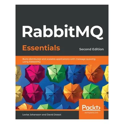 "RabbitMQ Essentials - Second Edition: Build distributed and scalable applications with message 