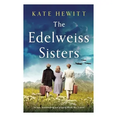 "The Edelweiss Sisters: An epic, heartbreaking and gripping World War 2 novel" - "" ("Hewitt Kat